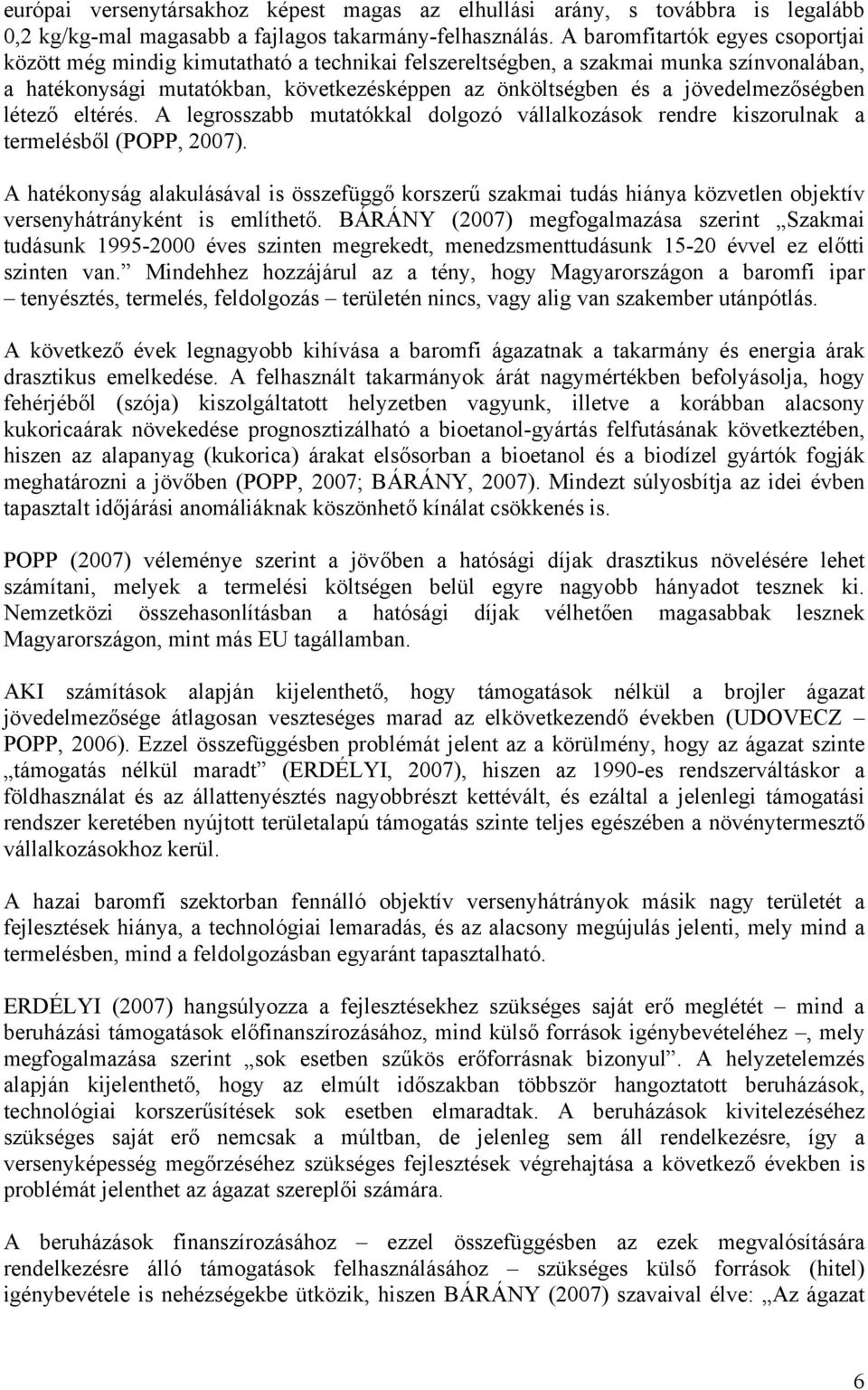jövedelmezőségben létező eltérés. A legrosszabb mutatókkal dolgozó vállalkozások rendre kiszorulnak a termelésből (POPP, 2007).