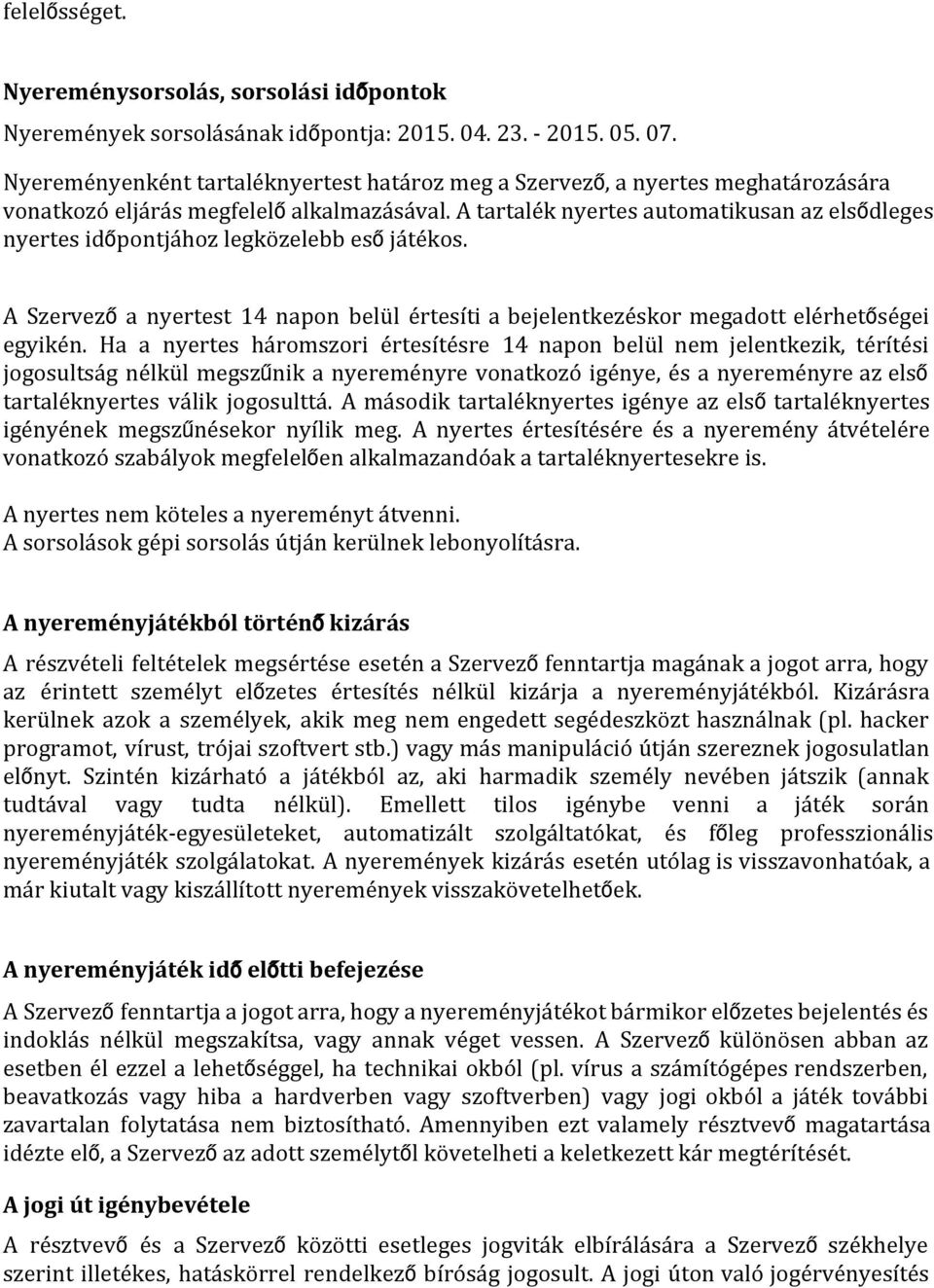 A tartalék nyertes automatikusan az elsődleges nyertes időpontjához legközelebb esőjátékos. A Szervezőa nyertest 14 napon belül értesíti a bejelentkezéskor megadott elérhetőségei egyikén.