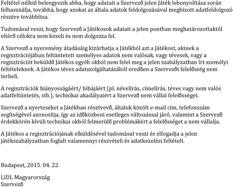 A Szervezőa nyeremény átadásáig kizárhatja a Játékból azt a Játékost, akinek a regisztrációjában feltüntetett személyes adatok nem valósak, vagy tévesek, vagy a regisztrációt beküldőjátékos egyéb