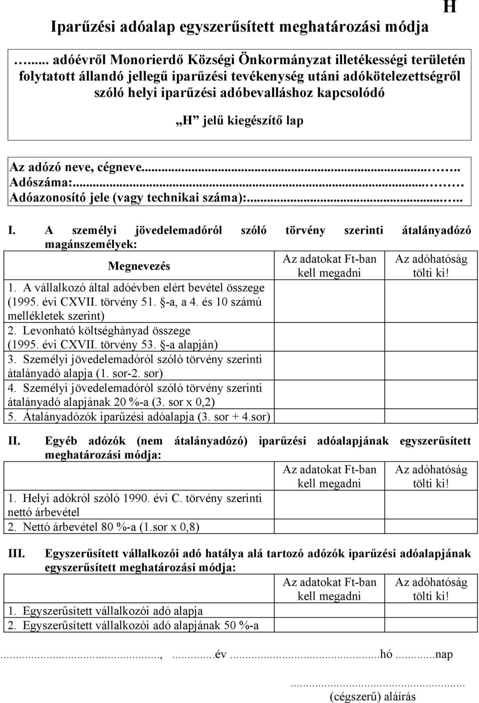 1. A vállalkozó által adóévben elért bevétel összege (1995. évi CXVII. törvény 51. -a, a 4. és 10 számú mellékletek szerint) 2. Levonható költséghányad összege (1995. évi CXVII. törvény 53.