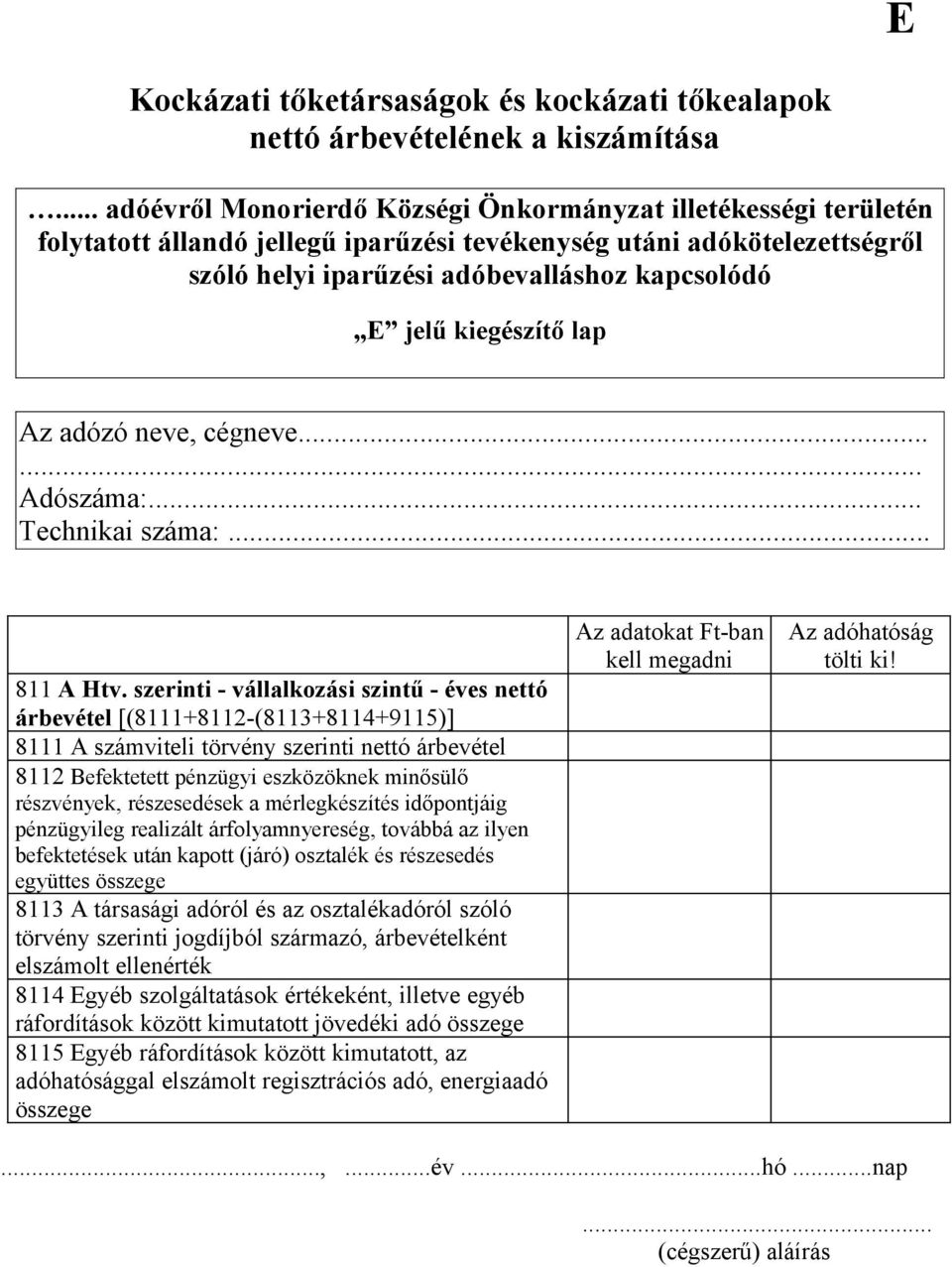 szerinti - vállalkozási szintű - éves nettó árbevétel [(8111+8112-(8113+8114+9115)] 8111 A számviteli törvény szerinti nettó árbevétel 8112 Befektetett pénzügyi eszközöknek minősülő részvények,