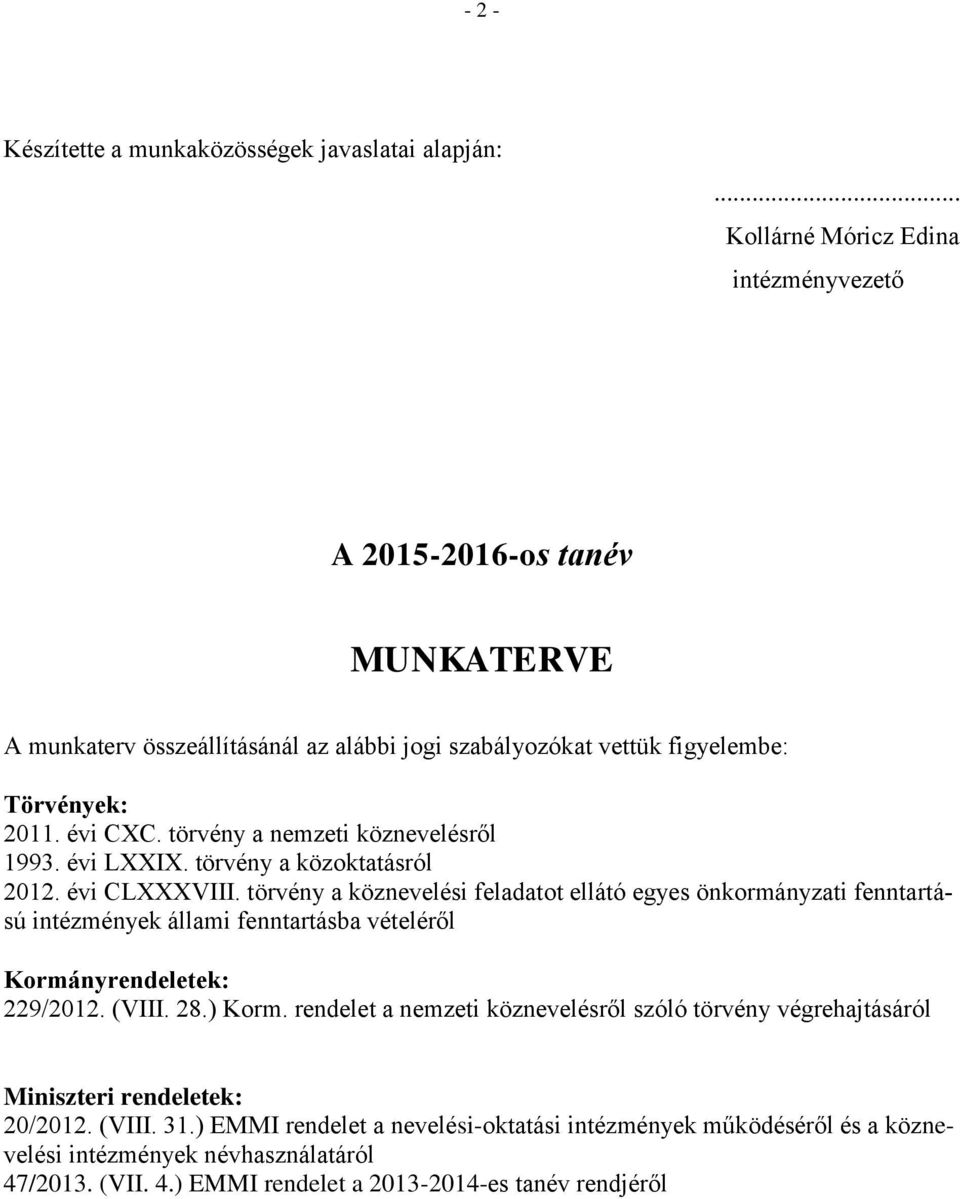 törvény a nemzeti köznevelésről 1993. évi LXXIX. törvény a közoktatásról 2012. évi CLXXXVIII.