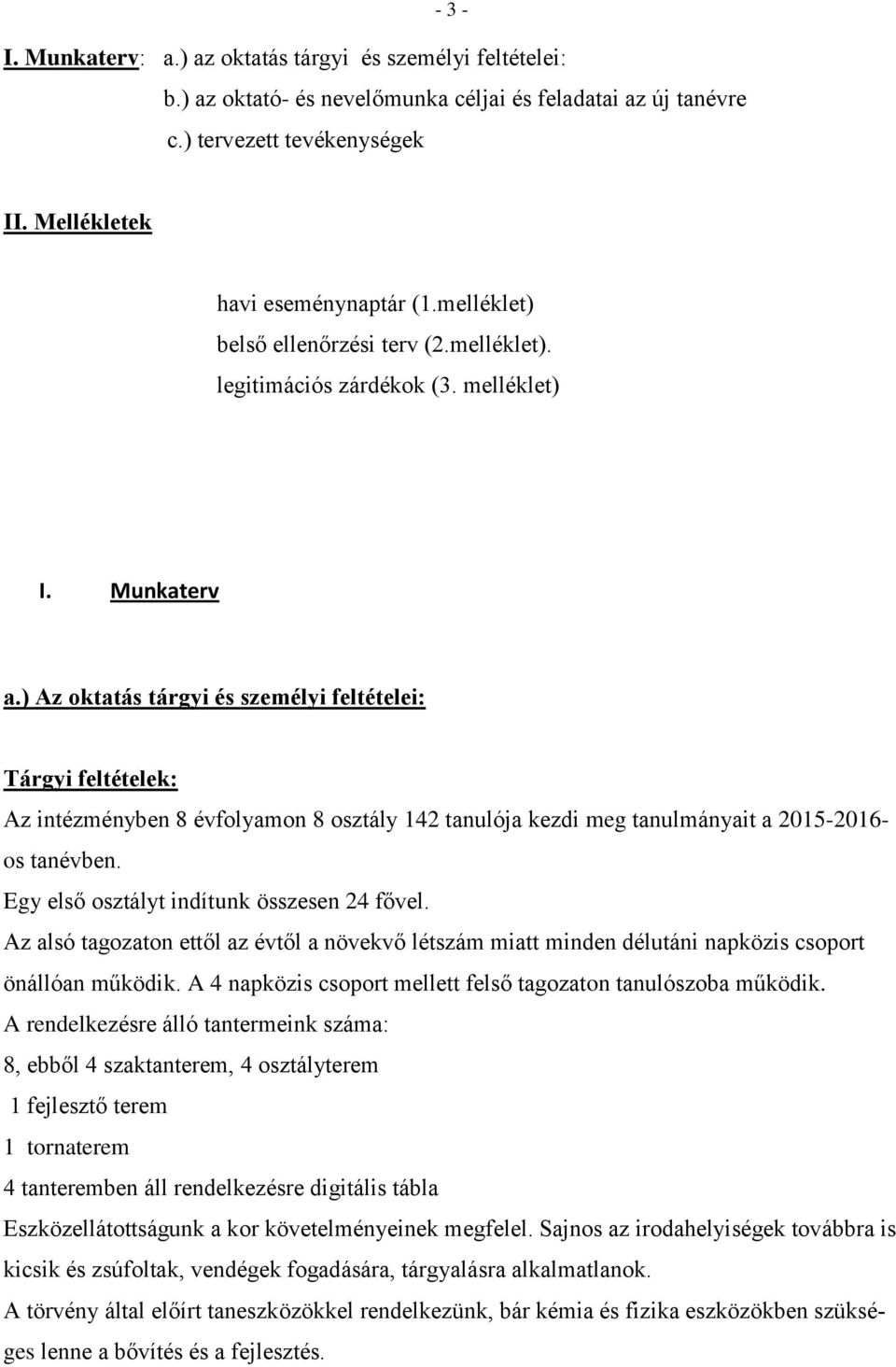 ) Az oktatás tárgyi és személyi feltételei: Tárgyi feltételek: Az intézményben 8 évfolyamon 8 osztály 142 tanulója kezdi meg tanulmányait a 2015-2016- os tanévben.