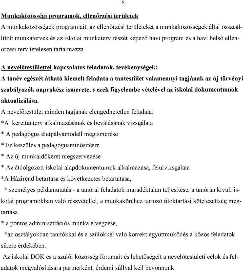 A nevelőtestülettel kapcsolatos feladatok, tevékenységek: A tanév egészét átható kiemelt feladata a tantestület valamennyi tagjának az új törvényi szabályozók naprakész ismerete, s ezek figyelembe