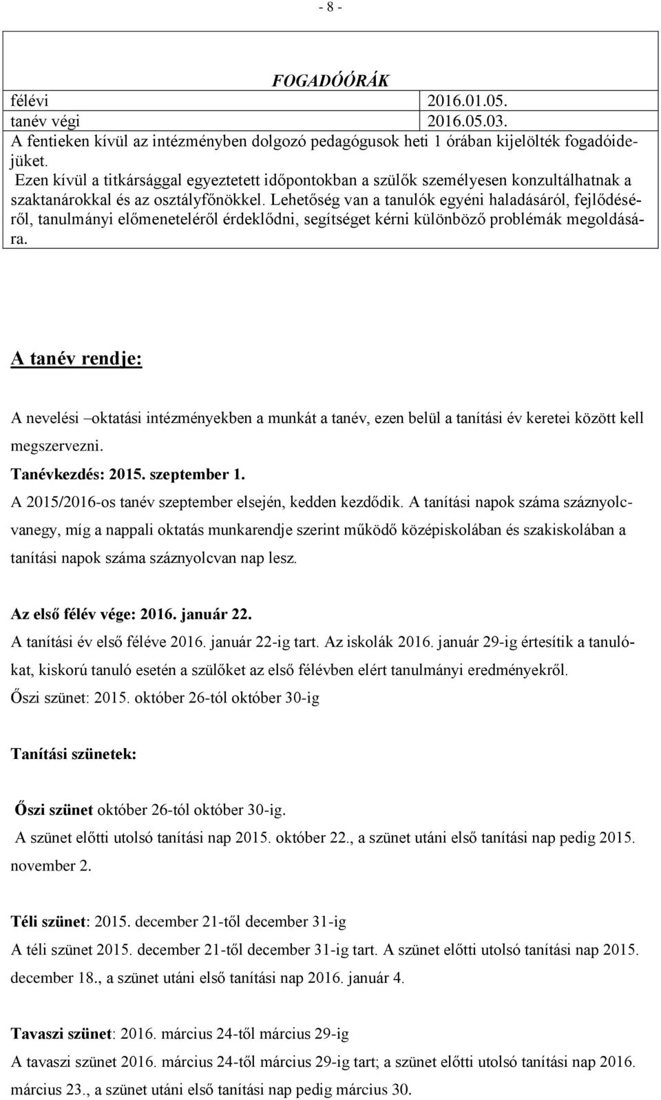 Lehetőség van a tanulók egyéni haladásáról, fejlődéséről, tanulmányi előmeneteléről érdeklődni, segítséget kérni különböző problémák megoldására.