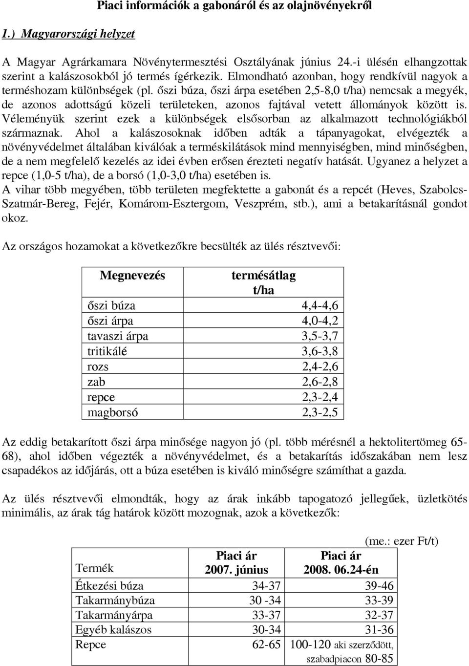 őszi búza, őszi árpa esetében 2,5-8,0 t/ha) nemcsak a megyék, de azonos adottságú közeli területeken, azonos fajtával vetett állományok között is.