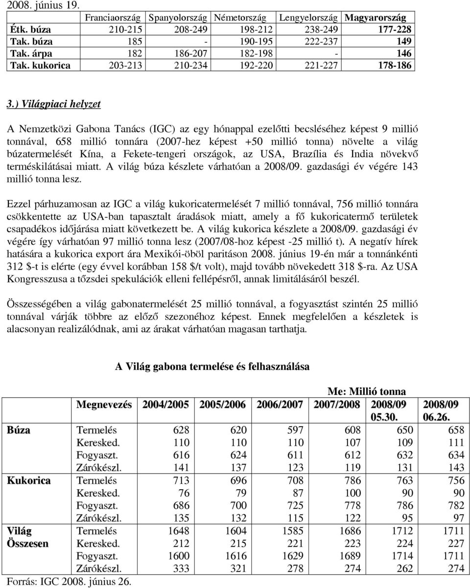 ) Világpiaci helyzet A Nemzetközi Gabona Tanács (IGC) az egy hónappal i becsléséhez képest 9 millió tonnával, 658 millió tonnára (2007-hez képest +50 millió tonna) növelte a világ búzatermelését