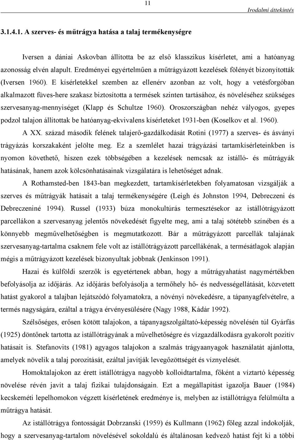 E kísérletekkel szemben az ellenérv azonban az volt, hogy a vetésforgóban alkalmazott füves-here szakasz biztosította a termések szinten tartásához, és növeléséhez szükséges szervesanyag-mennyiséget