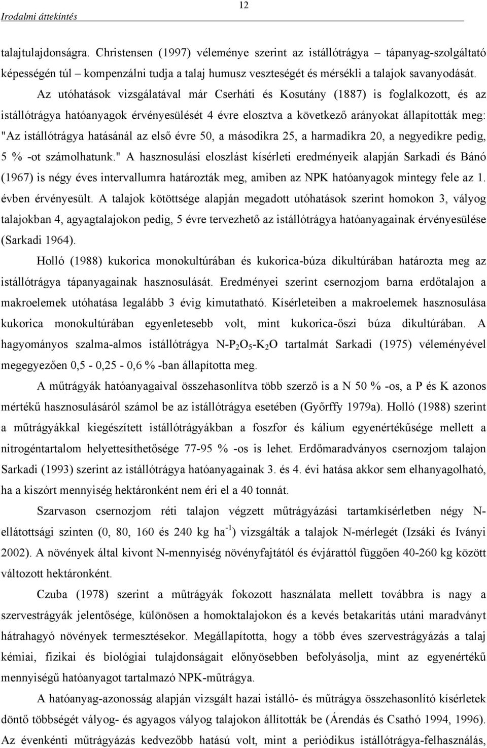 Az utóhatások vizsgálatával már Cserháti és Kosutány (887) is foglalkozott, és az istállótrágya hatóanyagok érvényesülését évre elosztva a következő arányokat állapították meg: "Az istállótrágya