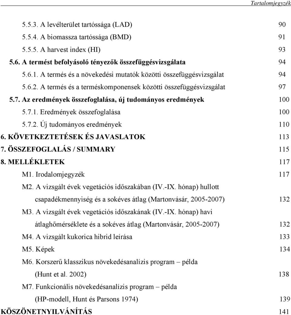 7.. Új tudományos eredmények. KÖVETKEZTETÉSEK ÉS JAVASLATOK 7. ÖSSZEFOGLALÁS / SUMMARY 8. MELLÉKLETEK 7 M. Irodalomjegyzék 7 M. A vizsgált évek vegetációs időszakában (IV.-IX.