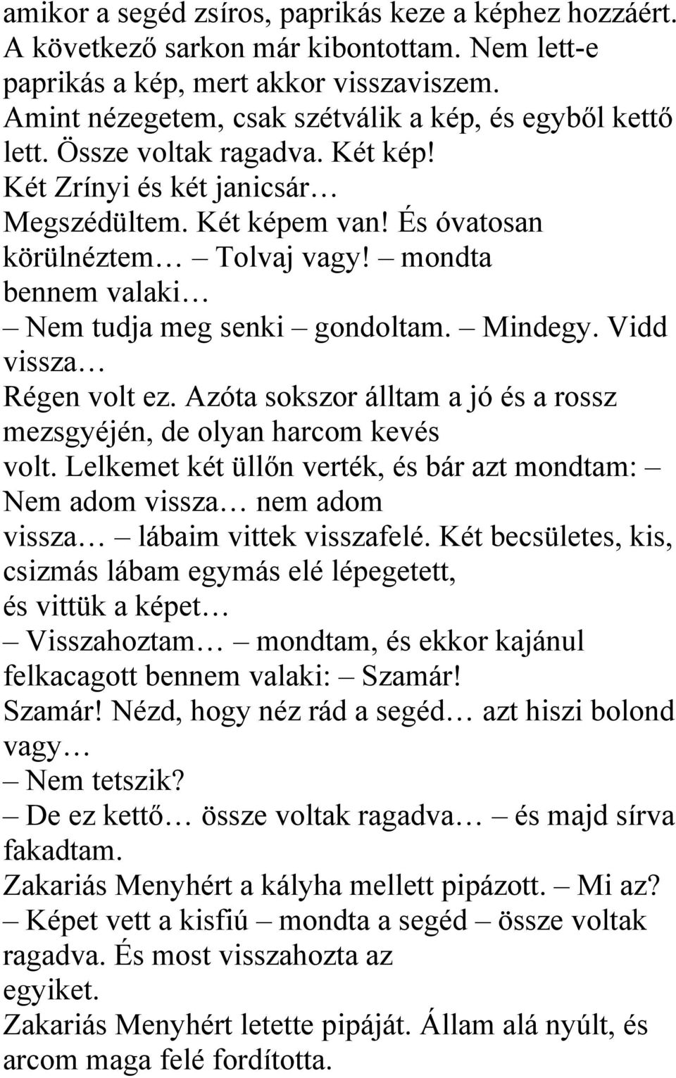 mondta bennem valaki Nem tudja meg senki gondoltam. Mindegy. Vidd vissza Régen volt ez. Azóta sokszor álltam a jó és a rossz mezsgyéjén, de olyan harcom kevés volt.