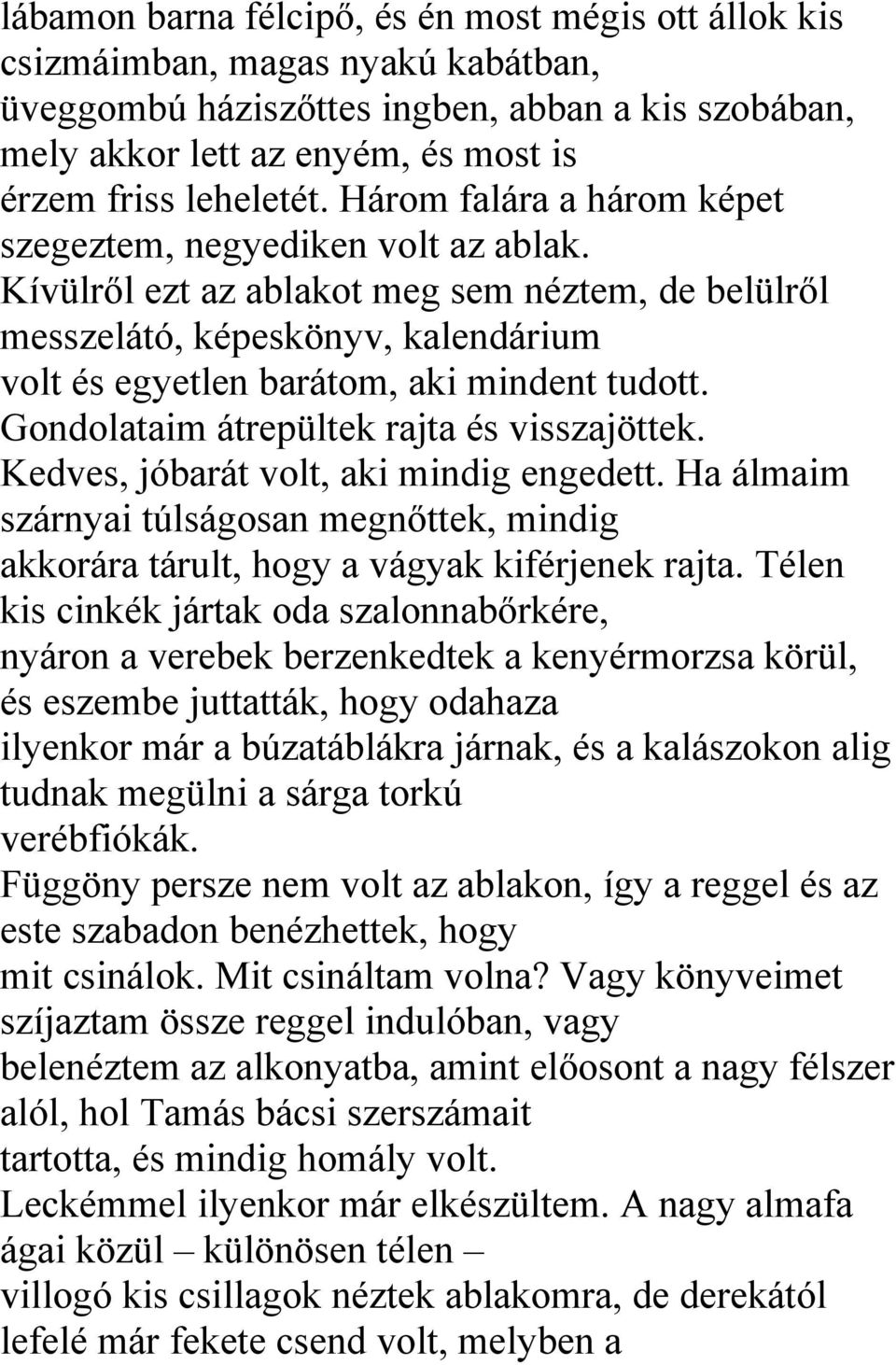 Gondolataim átrepültek rajta és visszajöttek. Kedves, jóbarát volt, aki mindig engedett. Ha álmaim szárnyai túlságosan megnőttek, mindig akkorára tárult, hogy a vágyak kiférjenek rajta.