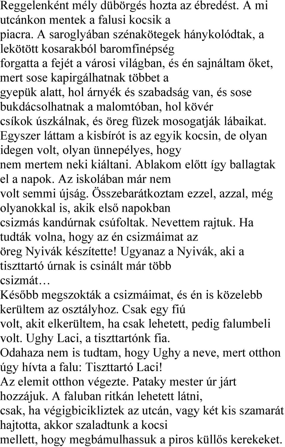 szabadság van, és sose bukdácsolhatnak a malomtóban, hol kövér csíkok úszkálnak, és öreg füzek mosogatják lábaikat.