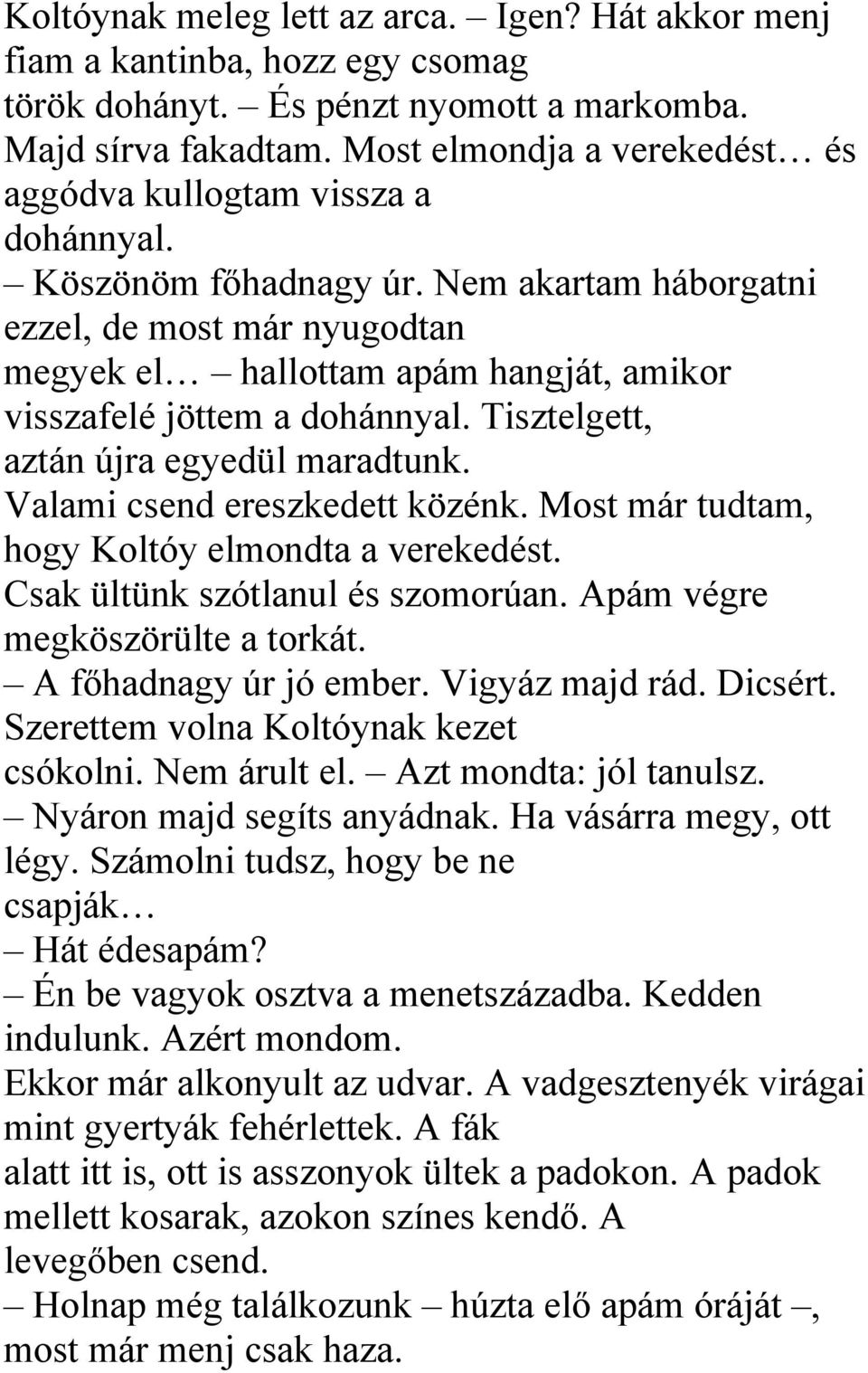 Nem akartam háborgatni ezzel, de most már nyugodtan megyek el hallottam apám hangját, amikor visszafelé jöttem a dohánnyal. Tisztelgett, aztán újra egyedül maradtunk. Valami csend ereszkedett közénk.