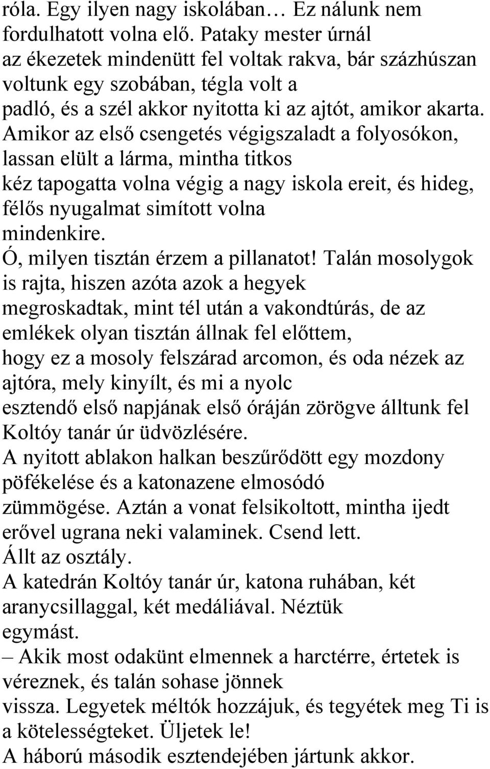 Amikor az első csengetés végigszaladt a folyosókon, lassan elült a lárma, mintha titkos kéz tapogatta volna végig a nagy iskola ereit, és hideg, félős nyugalmat simított volna mindenkire.