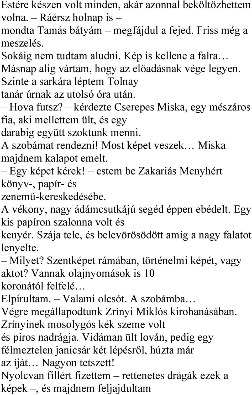 kérdezte Cserepes Miska, egy mészáros fia, aki mellettem ült, és egy darabig együtt szoktunk menni. A szobámat rendezni! Most képet veszek Miska majdnem kalapot emelt. Egy képet kérek!