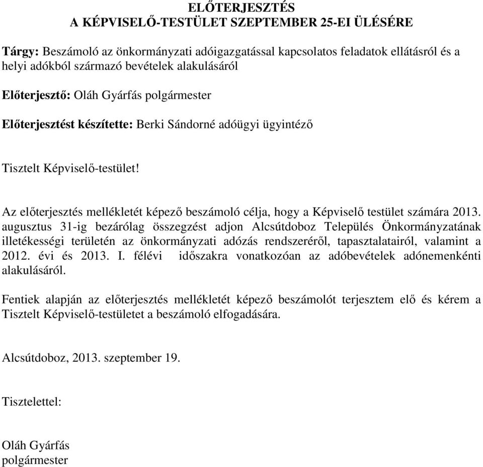Az előterjesztés mellékletét képező beszámoló célja, hogy a Képviselő testület számára 2013.