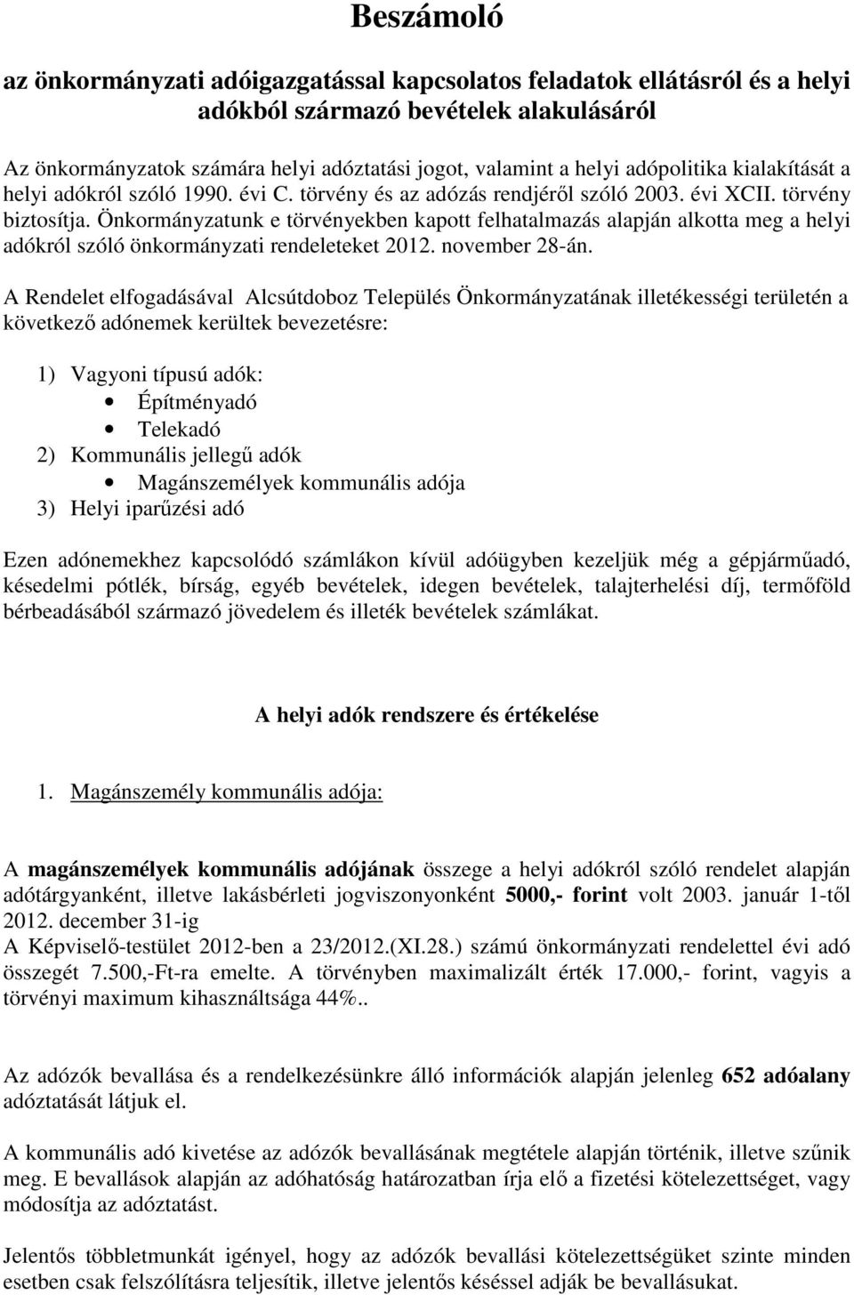Önkormányzatunk e törvényekben kapott felhatalmazás alapján alkotta meg a helyi adókról szóló önkormányzati rendeleteket 2012. november 28-án.
