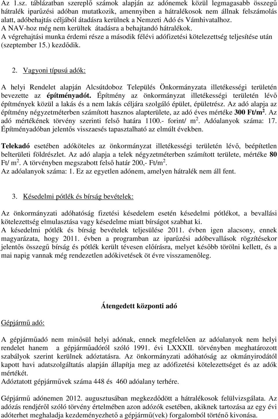 kerülnek a Nemzeti Adó és Vámhivatalhoz. A NAV-hoz még nem kerültek átadásra a behajtandó hátralékok.
