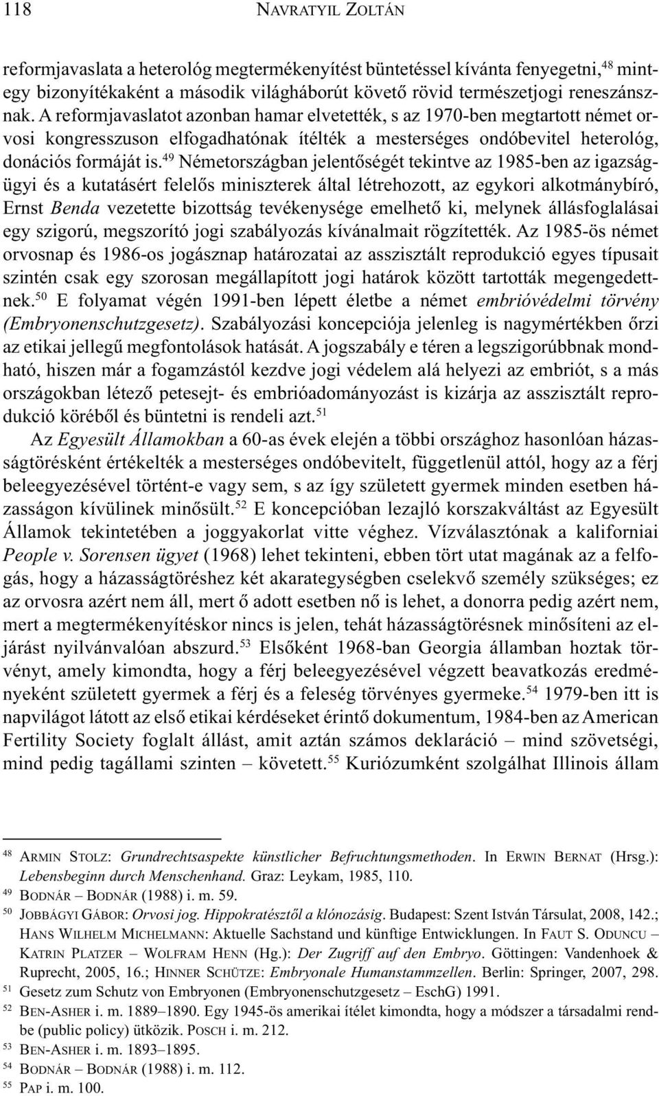 49 Németországban jelentõségét tekintve az 1985-ben az igazságügyi és a kutatásért felelõs miniszterek által létrehozott, az egykori alkotmánybíró, Ernst Benda vezetette bizottság tevékenysége