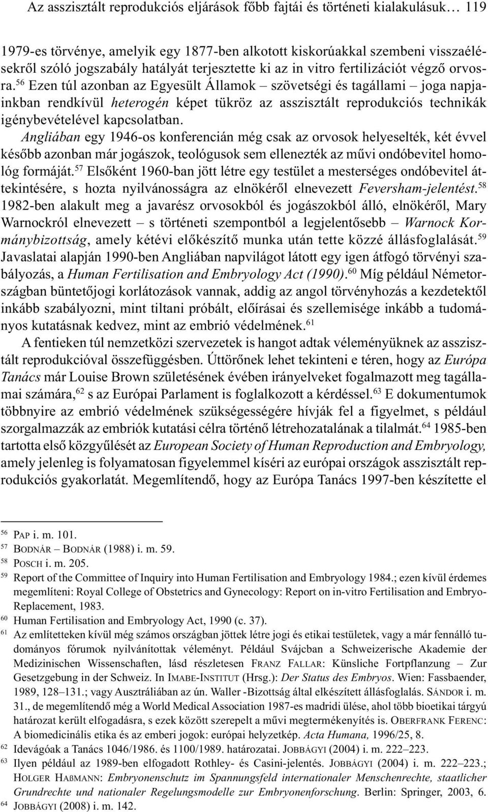 56 Ezen túl azonban az Egyesült Államok szövetségi és tagállami joga napjainkban rendkívül heterogén képet tükröz az asszisztált reprodukciós technikák igénybevételével kapcsolatban.