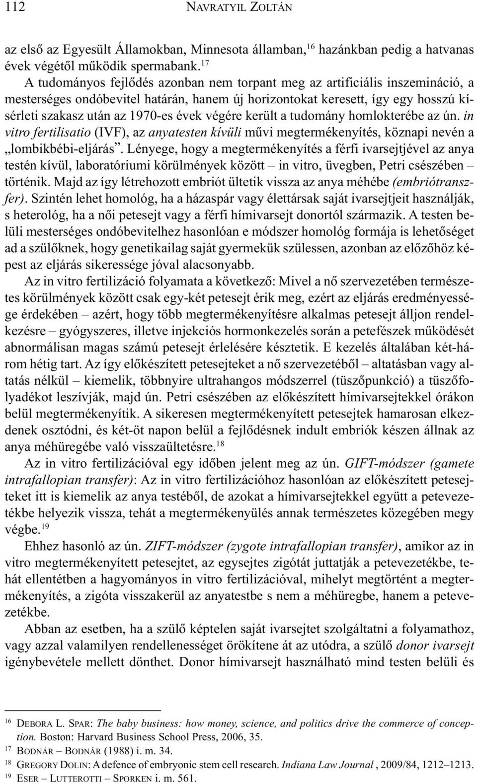 végére került a tudomány homlokterébe az ún. in vitro fertilisatio (IVF), az anyatesten kívüli mûvi megtermékenyítés, köznapi nevén a lombikbébi-eljárás.