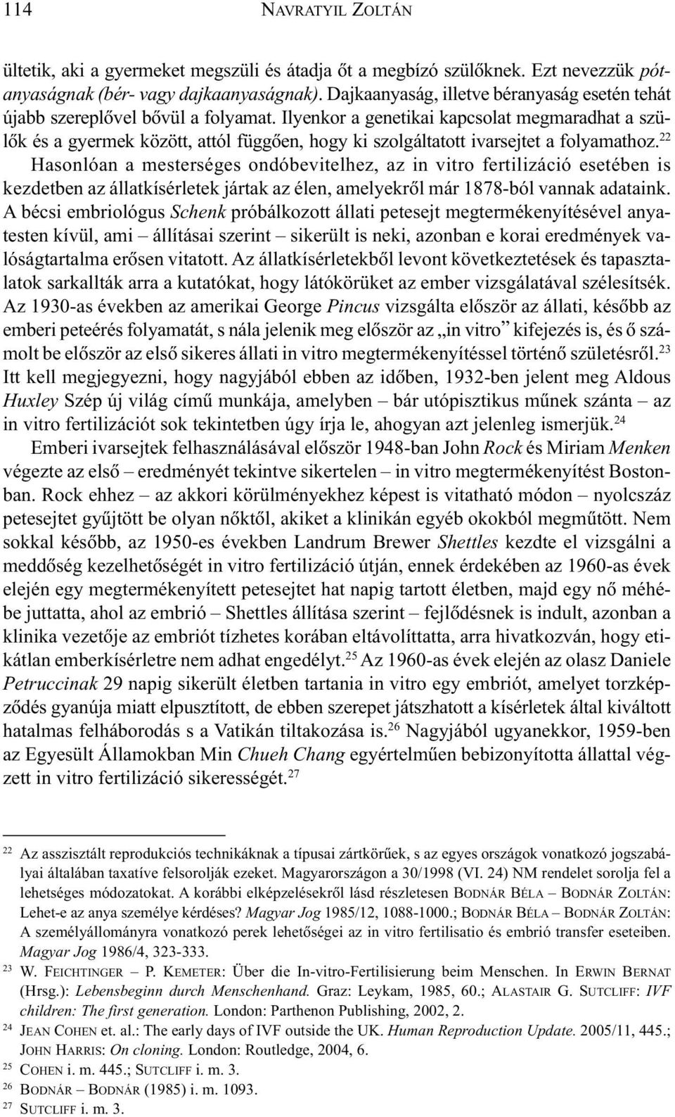 Ilyenkor a genetikai kapcsolat megmaradhat a szülõk és a gyermek között, attól függõen, hogy ki szolgáltatott ivarsejtet a folyamathoz.