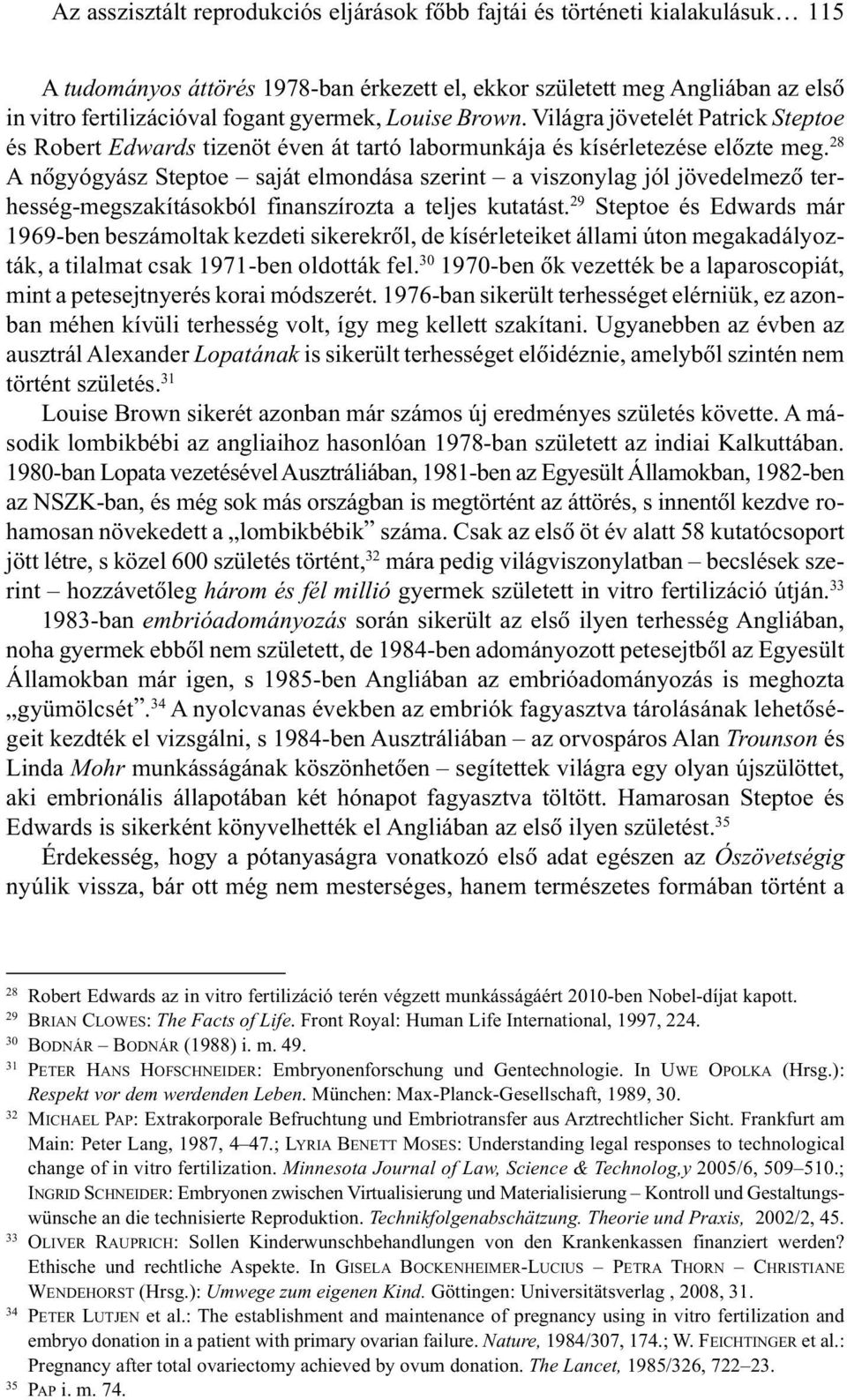 28 A nõgyógyász Steptoe saját elmondása szerint a viszonylag jól jövedelmezõ terhesség-megszakításokból finanszírozta a teljes kutatást.