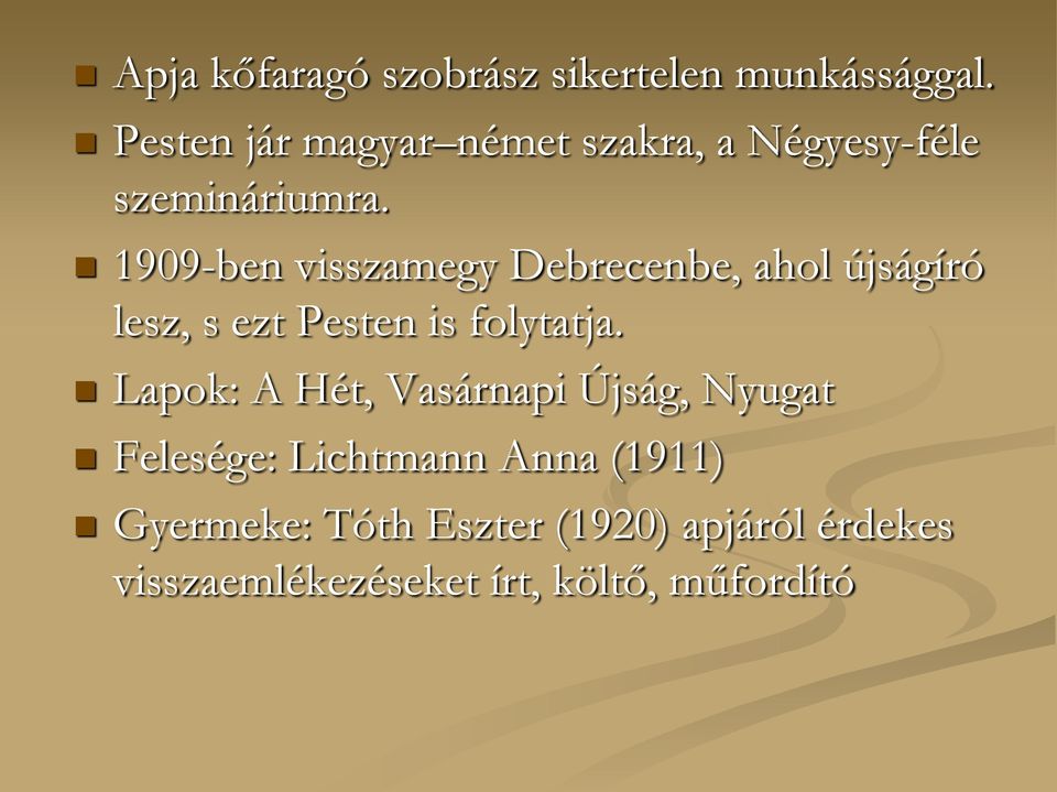 1909-ben visszamegy Debrecenbe, ahol újságíró lesz, s ezt Pesten is folytatja.