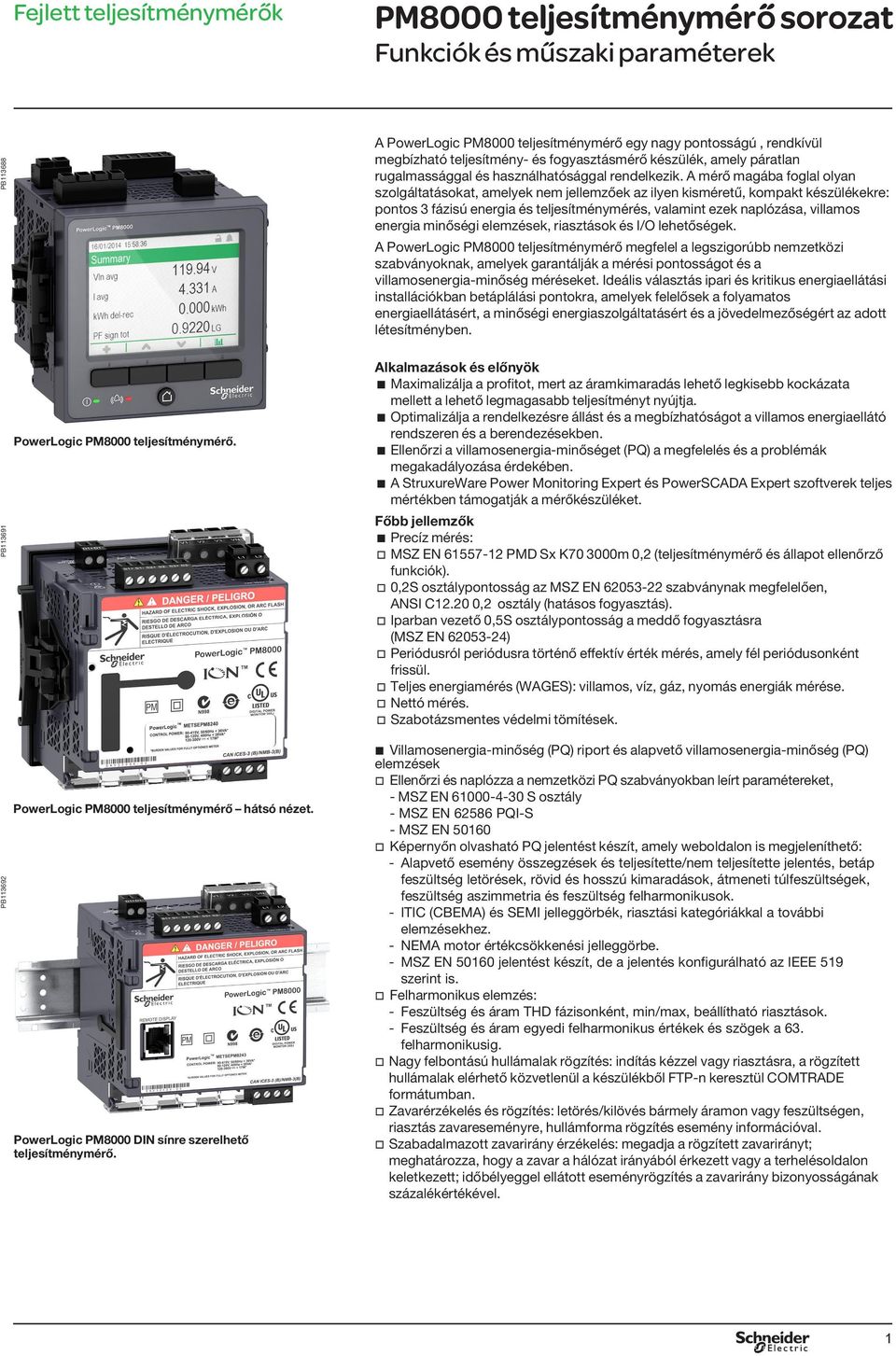 A mérő magáa foglal olyan szolgáltatásokat, amelyek nem jellemzőek az ilyen kisméretű, kompakt készülékekre: pontos 3 fázisú energia és teljesítménymérés, valamint ezek naplózása, villamos energia