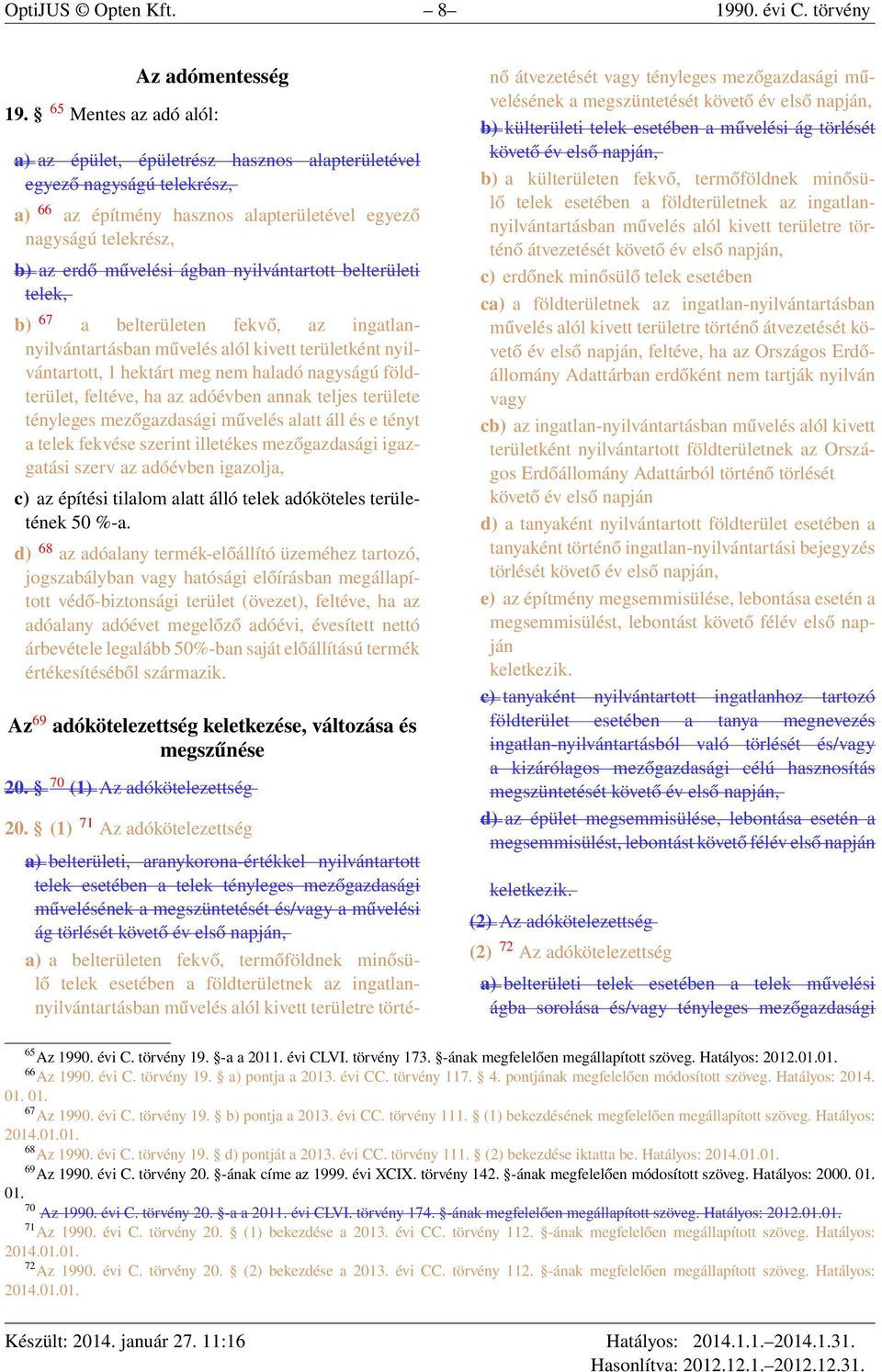 nyilvántartott belterületi telek, b) 67 a belterületen fekvő, az ingatlannyilvántartásban művelés alól kivett területként nyilvántartott, 1 hektárt meg nem haladó nagyságú földterület, feltéve, ha az