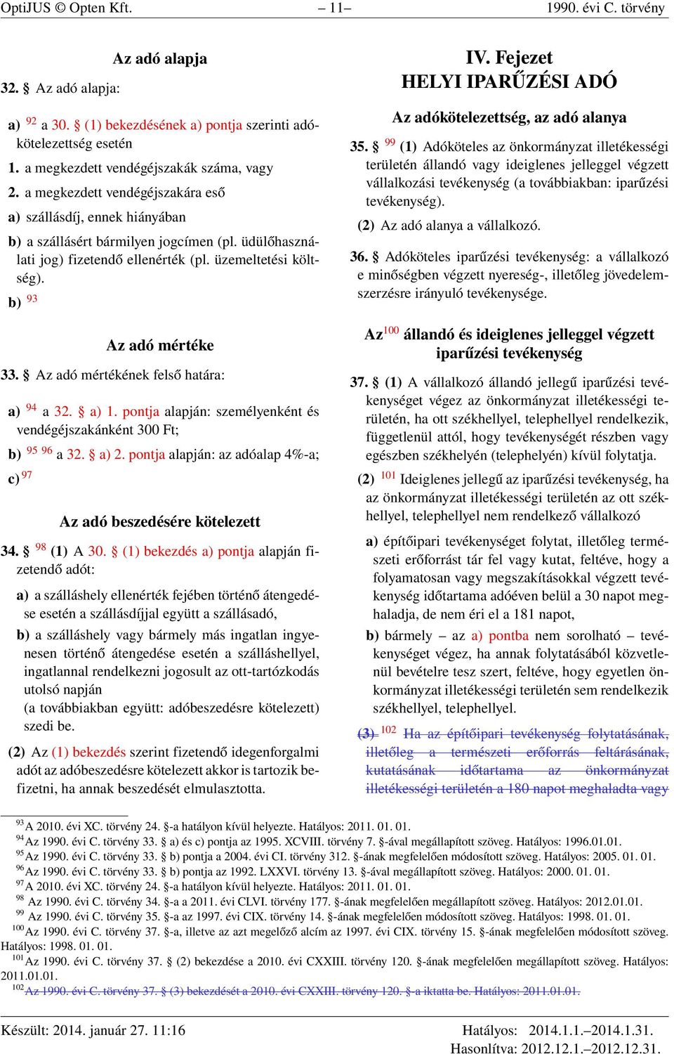 Az adó mértékének felső határa: a) 94 a 32. a) 1. pontja alapján: személyenként és vendégéjszakánként 300 Ft; b) 95 96 a 32. a) 2.