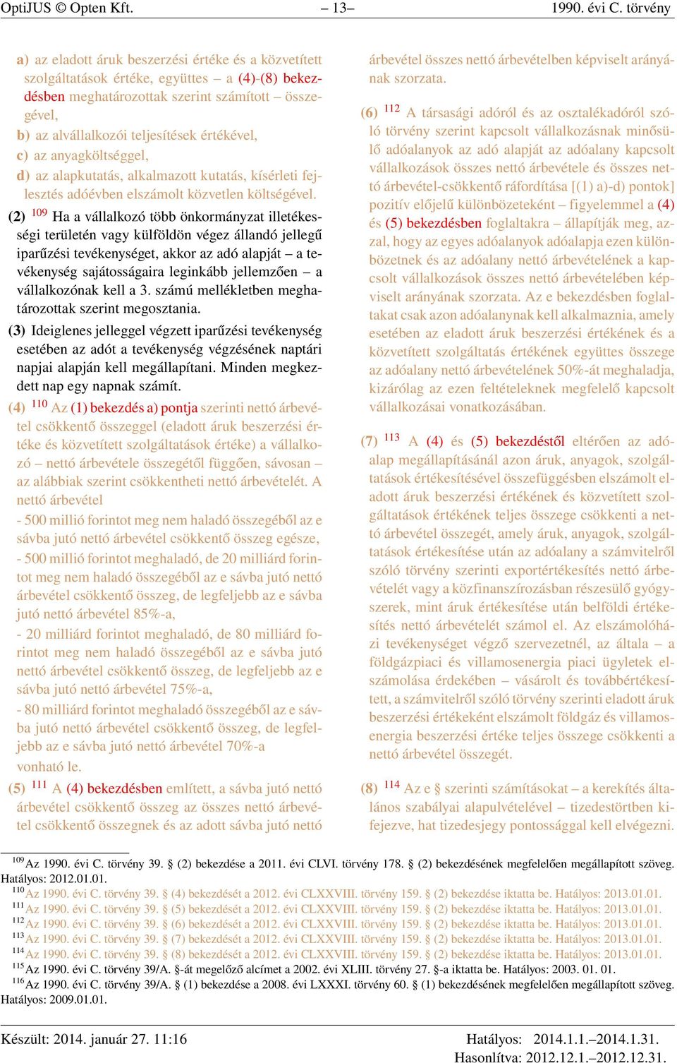 értékével, c) az anyagköltséggel, d) az alapkutatás, alkalmazott kutatás, kísérleti fejlesztés adóévben elszámolt közvetlen költségével.