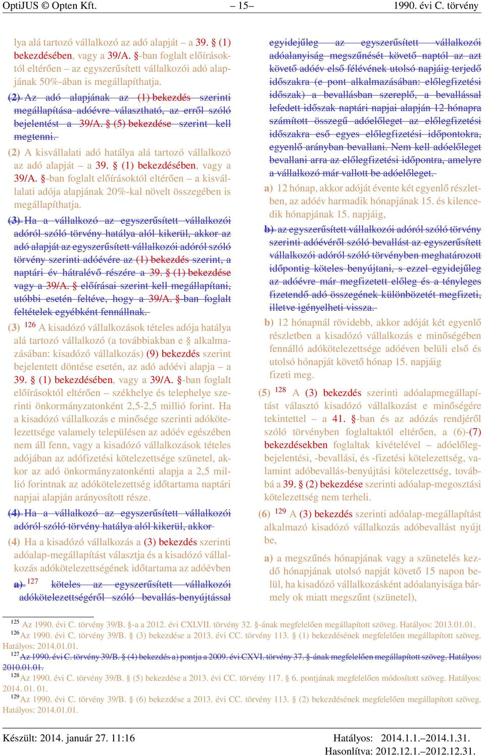 (2) Az adó alapjának az (1) bekezdés szerinti megállapítása adóévre választható, az erről szóló bejelentést a 39/A. (5) bekezdése szerint kell megtenni.