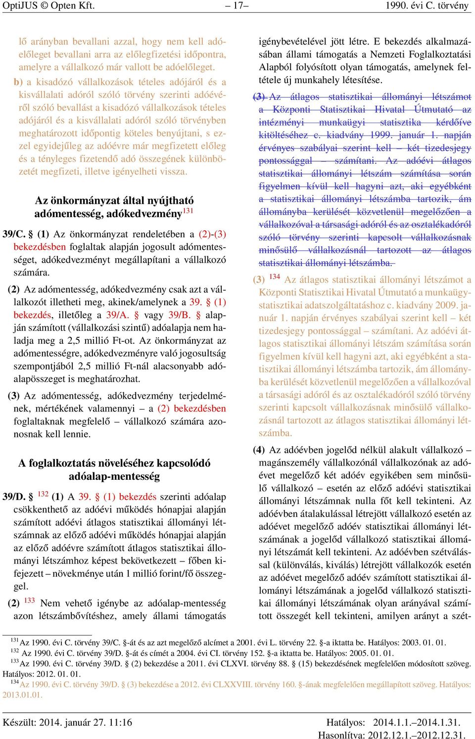 törvényben meghatározott időpontig köteles benyújtani, s ezzel egyidejűleg az adóévre már megfizetett előleg és a tényleges fizetendő adó összegének különbözetét megfizeti, illetve igényelheti vissza.