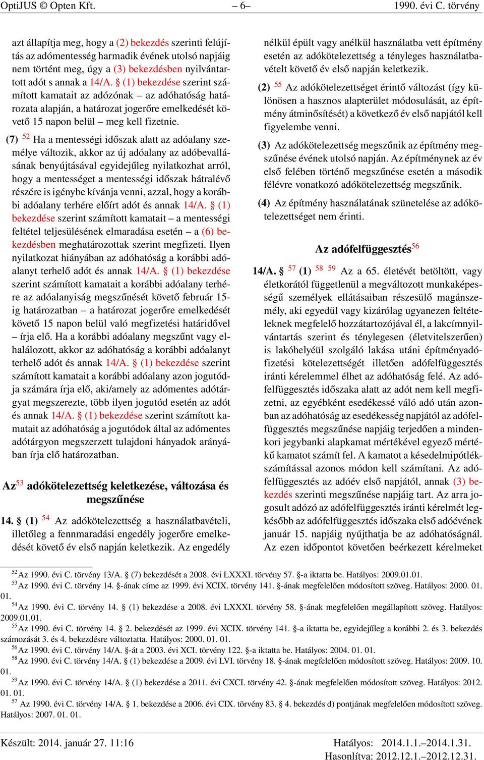 (1) bekezdése szerint számított kamatait az adózónak az adóhatóság határozata alapján, a határozat jogerőre emelkedését követő 15 napon belül meg kell fizetnie.