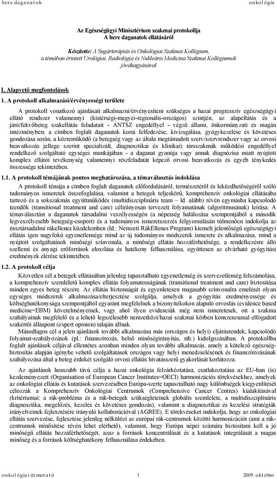 A protokoll alkalmazási/érvényességi területe A protokoll vonatkozó ajánlásait alkalmazni/érvényesíteni szükséges a hazai progresszív egészségügyi ellátó rendszer valamennyi