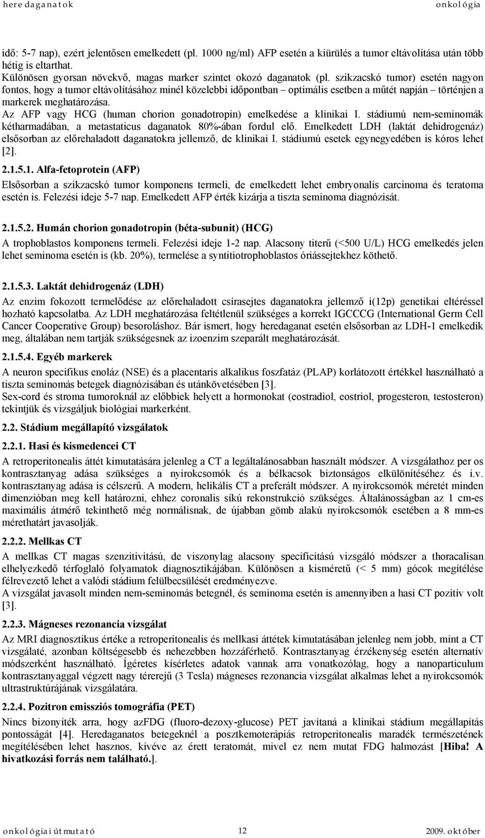 szikzacskó tumor) esetén nagyon fontos, hogy a tumor eltávolításához minél közelebbi időpontban optimális esetben a műtét napján történjen a markerek meghatározása.