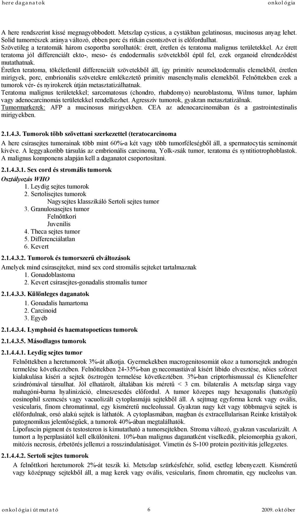 Az érett teratoma jól differenciált ekto-, meso- és endodermalis szövetekből épül fel, ezek organoid elrendeződést mutathatnak.