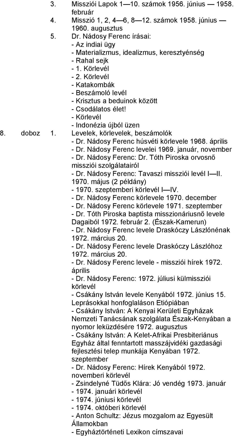 - Körlevél - Indonézia újból üzen 8. doboz 1. Levelek, körlevelek, beszámolók - Dr. Nádosy Ferenc húsvéti körlevele 1968. április - Dr. Nádosy Ferenc levelei 1969. január, november - Dr.