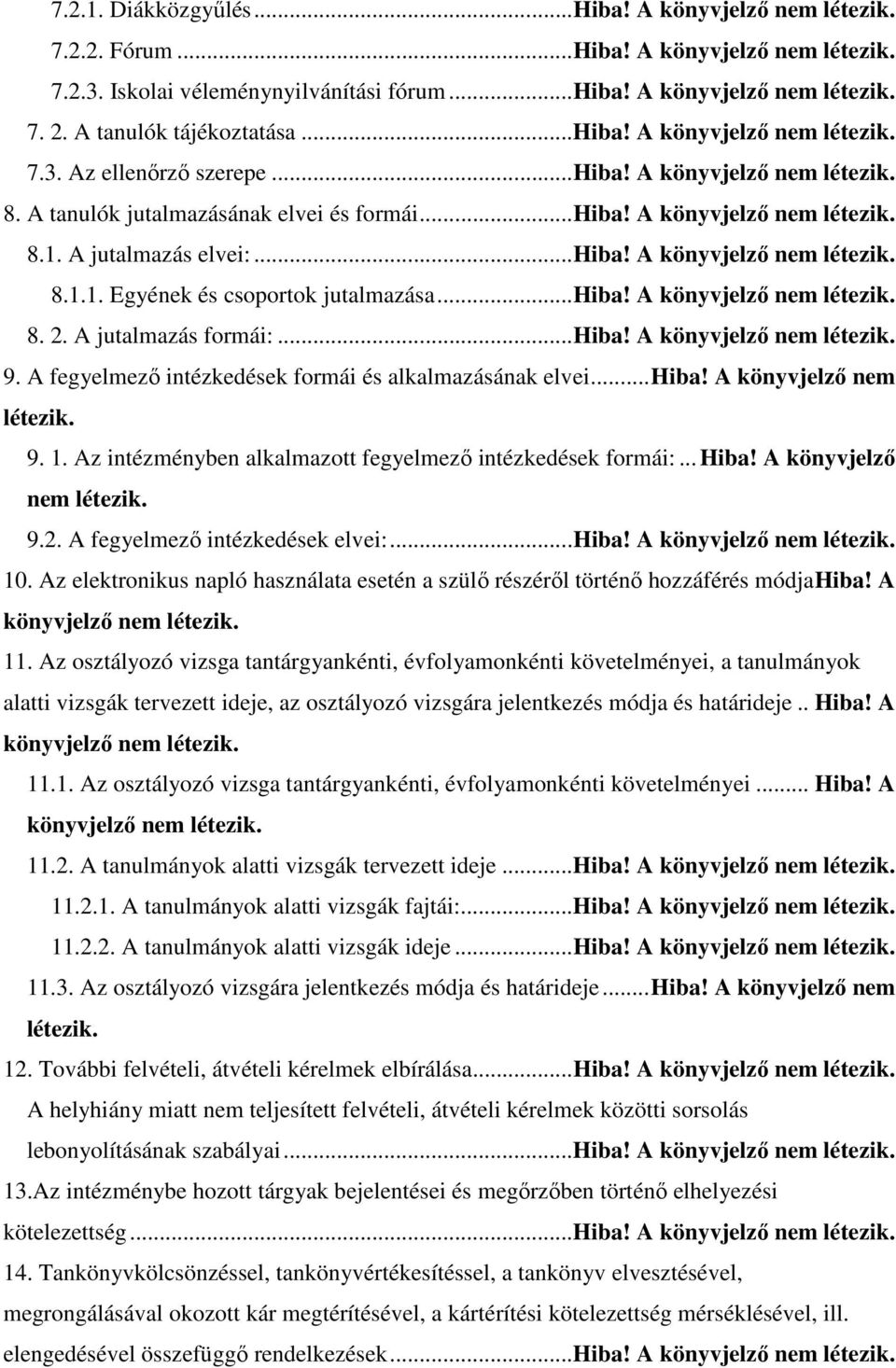 A jutalmazás formái:... Hiba! A könyvjelző nem 9. A fegyelmező intézkedések formái és alkalmazásának elvei... Hiba! A könyvjelző nem 9. 1. Az intézményben alkalmazott fegyelmező intézkedések formái:.