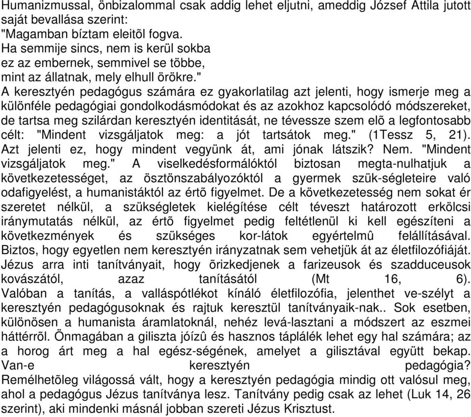 " A keresztyén pedagógus számára ez gyakorlatilag azt jelenti, hogy ismerje meg a különféle pedagógiai gondolkodásmódokat és az azokhoz kapcsolódó módszereket, de tartsa meg szilárdan keresztyén