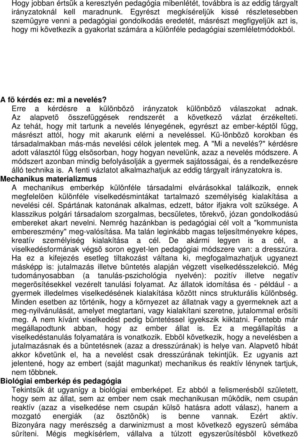 szemléletmódokból. A fõ kérdés ez: mi a nevelés? Erre a kérdésre a különbözõ irányzatok különbözõ válaszokat adnak. Az alapvetõ összefüggések rendszerét a következõ vázlat érzékelteti.