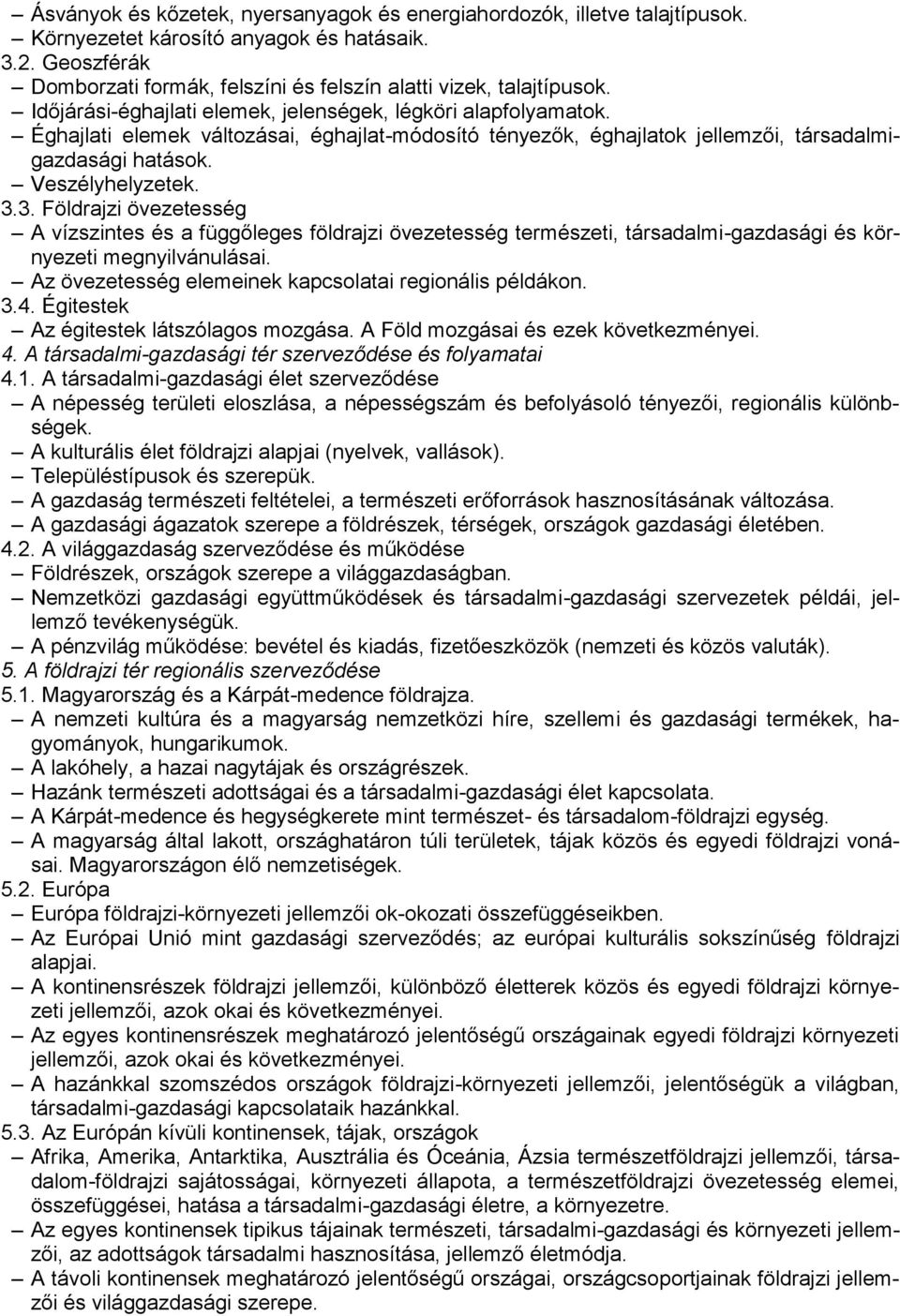 3. Földrajzi övezetesség A vízszintes és a függőleges földrajzi övezetesség természeti, társadalmi-gazdasági és környezeti megnyilvánulásai. Az övezetesség elemeinek kapcsolatai regionális példákon.