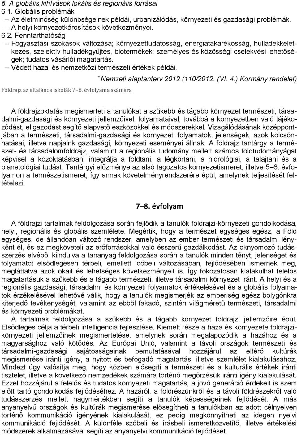 Fenntarthatóság Fogyasztási szokások változása; környezettudatosság, energiatakarékosság, hulladékkeletkezés, szelektív hulladékgyűjtés, biotermékek; személyes és közösségi cselekvési lehetőségek;