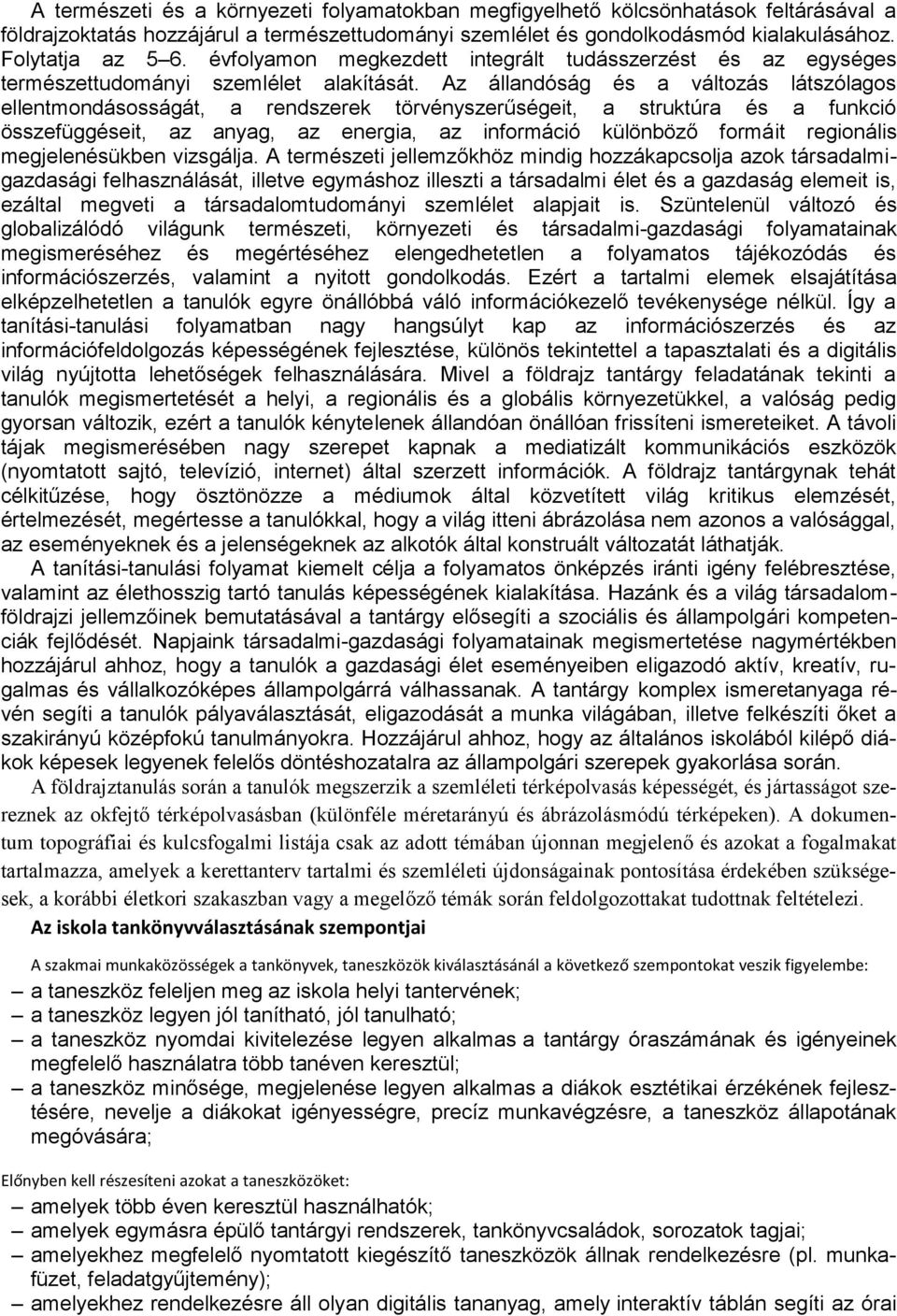 Az állandóság és a változás látszólagos ellentmondásosságát, a rendszerek törvényszerűségeit, a struktúra és a funkció összefüggéseit, az anyag, az energia, az információ különböző formáit regionális