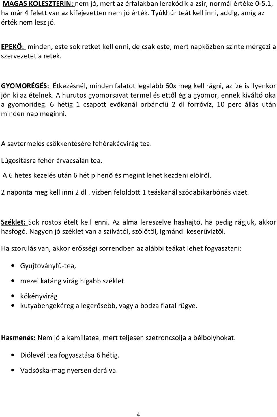 GYOMORÉGÉS: Étkezésnél, minden falatot legalább 60x meg kell rágni, az íze is ilyenkor jön ki az ételnek. A hurutos gyomorsavat termel és ettől ég a gyomor, ennek kiváltó oka a gyomorideg.