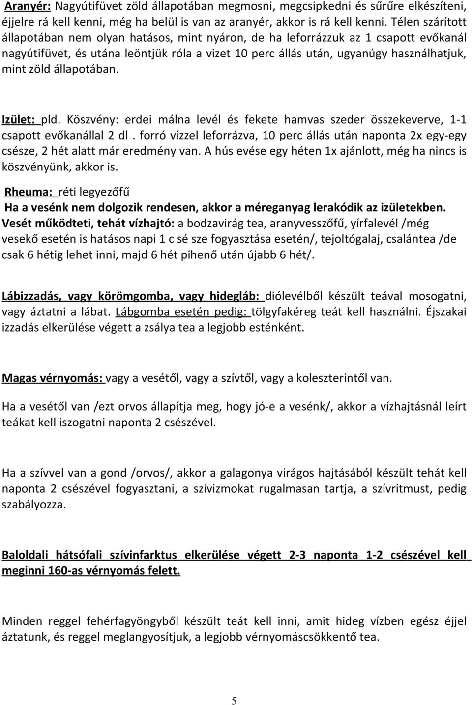 állapotában. Izület: pld. Köszvény: erdei málna levél és fekete hamvas szeder összekeverve, 1-1 csapott evőkanállal 2 dl.