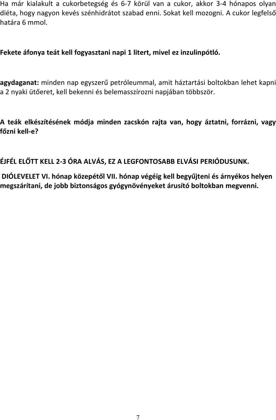 agydaganat: minden nap egyszerű petróleummal, amit háztartási boltokban lehet kapni a 2 nyaki ütőeret, kell bekenni és belemasszírozni napjában többször.