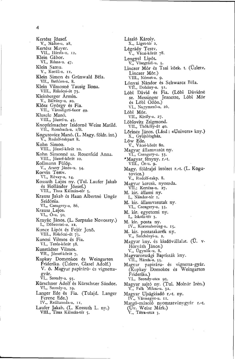 Knopfelmacher Izidorné Weisz Matild. VII., Rombach-u. i/b. Kogutovicz Manó. (L. Magy. földr. int.) V., Rudolf-rakpart 8. Kohn Simon. VIII., József-kőrút 10. Kohn Simonne sz. Rosenfeld Anna. VIII., József-kőrút 10. Kollmann Fülöp.
